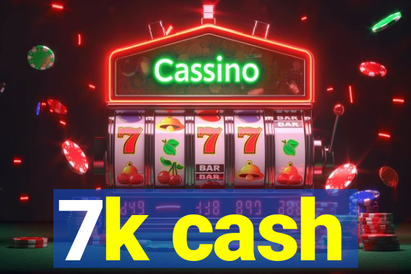 7k cash